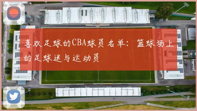 喜欢足球的CBA球员名单：篮球场上的足球迷与运动员